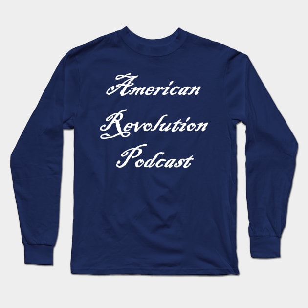 American Revolution Podcast - white logo Long Sleeve T-Shirt by American Revolution Podcast